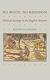 No Wood, No Kingdom: Political Ecology in the English Atlantic (The Early Modern Americas)