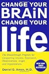 Change Your Brain, Change Your Life: The Breakthrough Program for Conquering Anxiety, Depression, Obsessiveness, Anger, and Impulsiveness