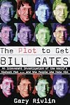 The Plot to Get Bill Gates: An Irreverent Investigation of the World's Richest Man... and the People Who Hate Him