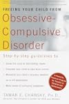 Freeing Your Child from Obsessive-Compulsive Disorder: A Powerful, Practical Program for Parents of Children and Adolescents