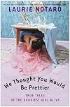 We Thought You Would Be Prettier: True Tales of the Dorkiest Girl Alive