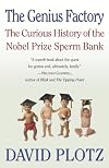 The Genius Factory: The Curious History of the Nobel Prize Sperm Bank