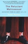 The Reluctant Metrosexual: Dispatches from an Almost Hip Life