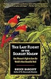 The Last Flight Of The Scarlet Macaw One Womans Fight To Save The Worlds Most Beautiful Bird