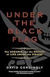 Under the Black Flag: The Romance and the Reality of Life Among the Pirates
