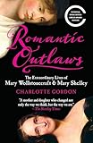 Romantic Outlaws The Extraordinary Lives Of Mary Wollstonecraft Mary Shelley