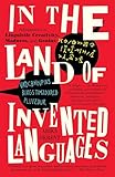 In The Land Of Invented Languages Adventures In Linguistic Creativity Madness And Genius