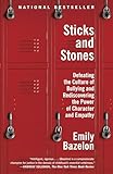 Sticks And Stones Defeating The Culture Of Bullying And Rediscovering The Power Of Character And Empathy