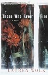 Those Who Favor Fire: A Novel
