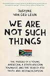 We Are Not Such Things: The Murder of a Young American, a South African Township, and the Search for Truth and Reconciliation