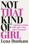 Not That Kind of Girl: A Young Woman Tells You What She's Learned