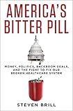 Americas Bitter Pill Money Politics Backroom Deals And The Fight To Fix Our Broken Healthcare System