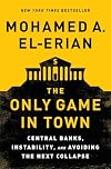 The Only Game in Town: Central Banks, Instability, and Avoiding the Next Collapse