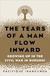 The Tears of a Man Flow Inward: Growing Up in the Civil War in Burundi
