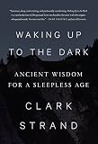 Waking Up To The Dark Ancient Wisdom For A Sleepless Age