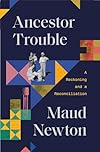 Ancestor Trouble: A Reckoning and a Reconciliation