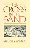 The Cross in the Sand: The Early Catholic Church in Florida, 1513-1870