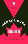 Canada-Cuba Relations: The Other Good Neighbor Policy
