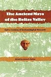 The Ancient Maya of the Belize Valley: Half a Century of Archaeological Research (Maya Studies)