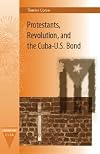 Protestants, revolution, and the Cuba-U.S. bond