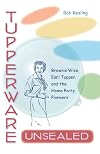 Tupperware Unsealed: Brownie Wise, Earl Tupper, and the Home Party Pioneers
