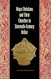 Maya Christians And Their Churches In Sixteenthcentury Belize Maya Studies