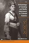 The Archaeology of Clothing and Bodily Adornment in Colonial America (American Experience in Archaeological Pespective)