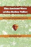 The Ancient Maya Of The Belize Valley Half A Century Of Archaeological Research Maya Studies