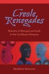 Creole Renegades: Rhetoric of Betrayal and Guilt in the Caribbean Diaspora
