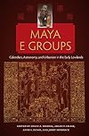 Maya E groups : calendars, astronomy, and urbanism in the early lowlands