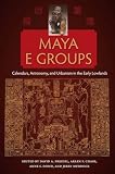 Maya E Groups Calendars Astronomy And Urbanism In The Early Lowlands Maya Studies