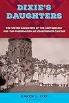 Dixie's Daughters: The United Daughters of the Confederacy and the Preservation of Confederate Culture