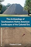The Archaeology of Southeastern Native American Landscapes of the Colonial Era (The American Experience in Archaeological Perspective)