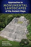 Approaches To Monumental Landscapes Of The Ancient Maya Maya Studies