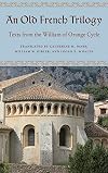 An Old French Trilogy: Texts from the William of Orange Cycle