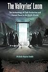 The Valkyries’ Loom: The Archaeology of Cloth Production and Female Power in the North Atlantic (Cultural Heritage Studies)
