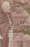 Caught between Roosevelt and Stalin: America's Ambassadors to Moscow