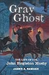 Gray Ghost: The Life of Col. John Singleton Mosby