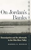 On Jordan's Banks: Emancipation and Its Aftermath in the Ohio River Valley (Ohio River Valley Series)