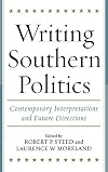 Writing Southern Politics: Contemporary Interpretations and Future Directions