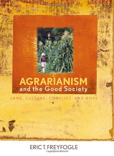 Agrarianism and the Good Society: Land, Culture, Conflict, and Hope (By: Eric T. Freyfogle) cover