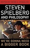 Steven Spielberg and Philosophy: We're Gonna Need a Bigger Book (The Philosophy of Popular Culture)
