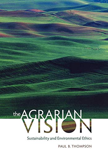 The Agrarian Vision: Sustainability and Environmental Ethics (By: Paul B. Thompson) cover