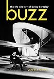 Buzz The Life And Art Of Busby Berkeley Screen Classics