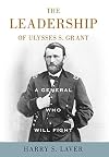 A General Who Will Fight: The Leadership of Ulysses S. Grant