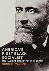 America's First Black Socialist: The Radical Life of Peter H. Clark