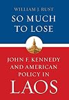 So much to lose : John F. Kennedy and American policy in Laos