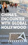 China's encounter with global Hollywood : cultural policy and the film industry, 1994-2013