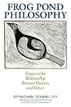 Frog Pond Philosophy: Essays on the Relationship Between Humans and Nature (Culture Of The Land)
