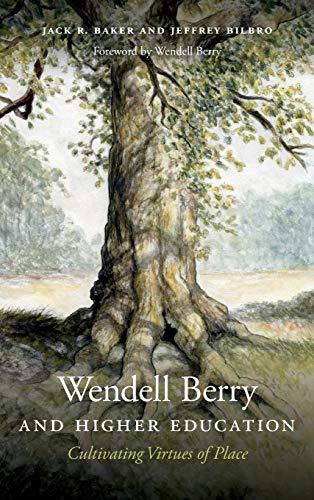 Wendell Berry and Higher Education: Cultivating Virtues of Place (By: Jeffrey Bilbro,Jack R. Baker) cover